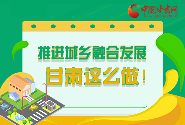圖解|推進(jìn)新型城鎮(zhèn)化和城鄉(xiāng)融合發(fā)展 甘肅這么做！