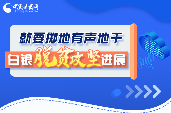 圖解|就要擲地有聲地干，白銀脫貧攻堅(jiān)工作進(jìn)展