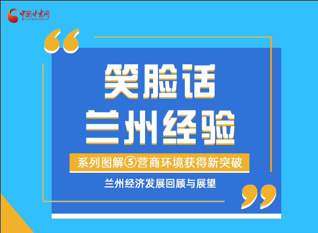 笑臉話蘭州經(jīng)驗⑤|優(yōu)化營商環(huán)境，蘭州不斷創(chuàng)新求突破