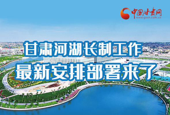 圖解|速看！甘肅河湖長(zhǎng)制工作最新安排部署來(lái)了 
