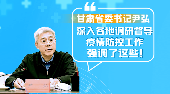 圖解|甘肅省委書記尹弘深入各地調(diào)研督導(dǎo)疫情防控工作 強調(diào)了這些！