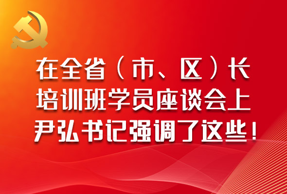 圖解|在全省（市、區(qū)）長培訓(xùn)班學(xué)員座談會上，尹弘書記強(qiáng)調(diào)了這些！