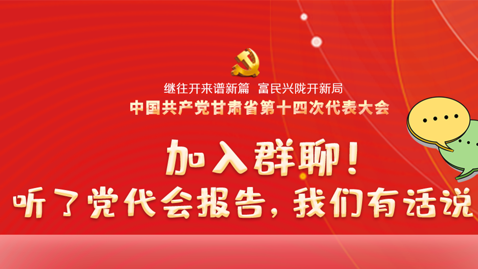 【聚焦甘肅省黨代會·海報】加入群聊！聽了黨代會報告，我們有話說！