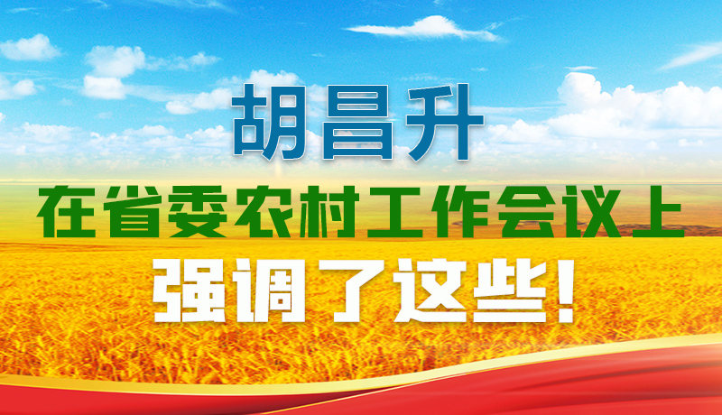  圖解|胡昌升在省委農(nóng)村工作會(huì)議上強(qiáng)調(diào)了這些！