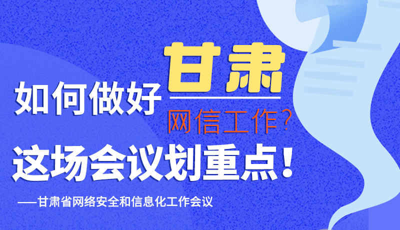 圖解|如何做好甘肅網(wǎng)信工作？這場(chǎng)會(huì)議劃重點(diǎn)！