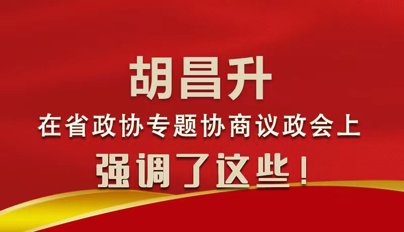 圖解|胡昌升在省政協(xié)專題協(xié)商議政會上強調了這些！
