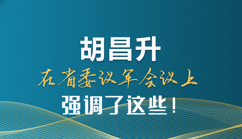 圖解|胡昌升在省委議軍會(huì)議上強(qiáng)調(diào)了這些！