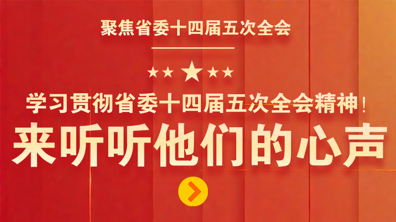 有聲海報|學習貫徹省委十四屆五次全會精神！來聽聽他們的心聲