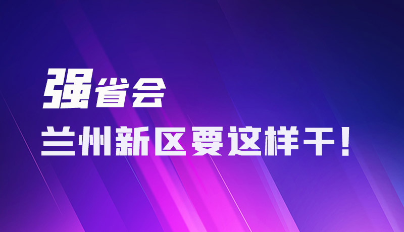 圖解|強(qiáng)省會(huì) 蘭州新區(qū)要這樣干！