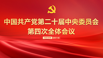 專題|黨中國(guó)共產(chǎn)黨第二十屆中央委員會(huì)第四次全體會(huì)議