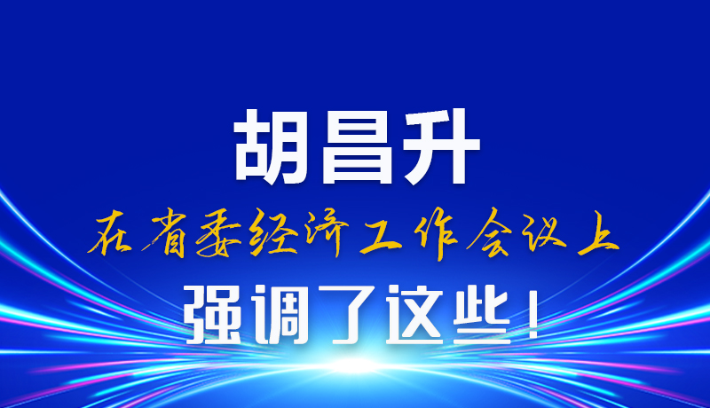 圖解|胡昌升在省委經(jīng)濟工作會議上強調(diào)了這些！